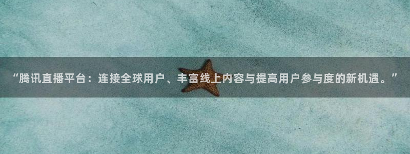 飞速直播足球：“腾讯直播平台：连接全球用户、丰富线上内容与提高用户参与度的新机遇。”
